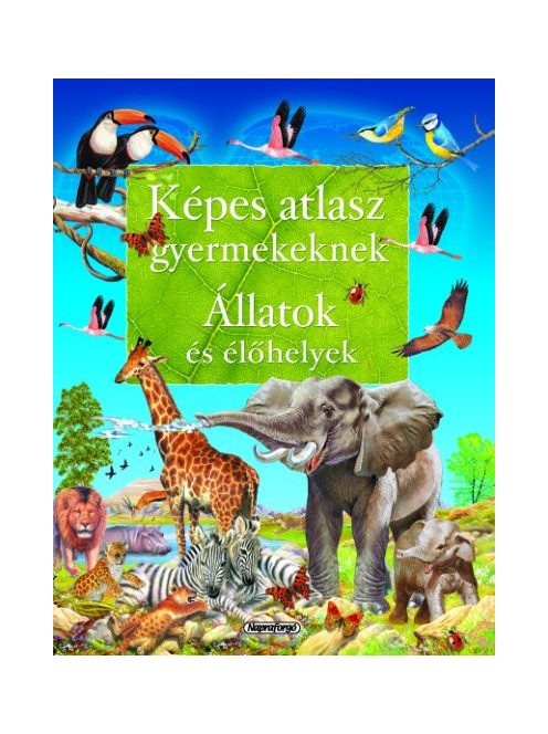 Képes atlasz gyermekeknek - Állatok és élőhelyek -Napraforgó